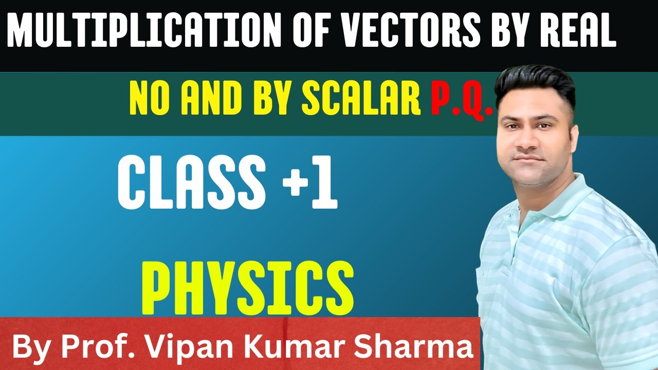 MULTIPLICATION OF VECTORS BY REAL NO AND BY SCALAR P.Q. CLASS +1 ...