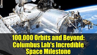 100,000 Orbits and Beyond: Columbus Lab's Incredible Space Milestone