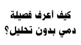 كيف أعرف فصيلة دمي بدون تحليل؟