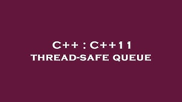 C++ : C++11 thread-safe queue
