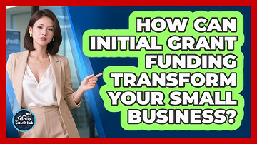 How Can Initial Grant Funding Transform Your Small Business? - The Startup Growth Hub