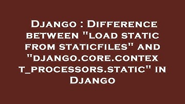 Django : Difference between "load static from staticfiles" and "django.core.context_processors.stati