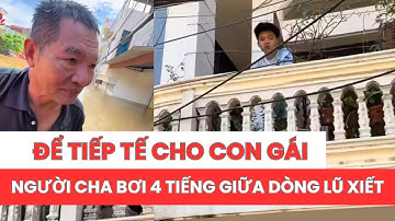Nghẹn Ngào: Người Cha Bơi 4 Tiếng Giữa Dòng Lũ Xiết Để Tiếp Tế Cho Con Gái | Tin Nhanh 360