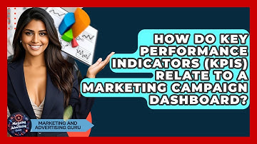How Do Key Performance Indicators (KPIs) Relate To A Marketing Campaign Dashboard?