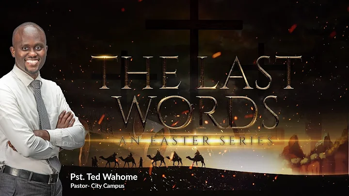 The Last Words : An Easter Series(Sermon Only) - Pst. Ted Wahome