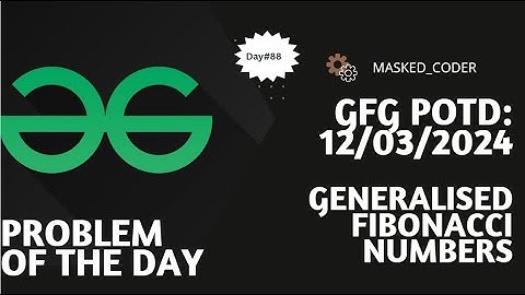 #88 | Generalised Fibonacci numbers | gfg potd | 12-03-2024 | Problem Of The Day