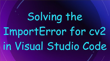 Solving the ImportError for cv2 in Visual Studio Code