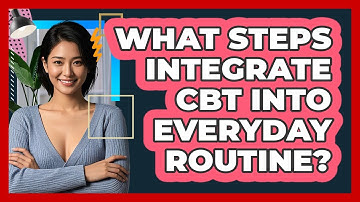 What Steps Integrate CBT Into Everyday Routine?