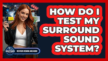 How Do I Test My Surround Sound System?