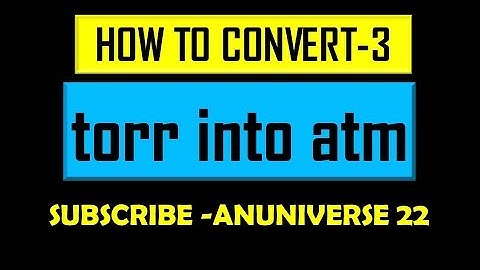 CONVERT torr into atm - CONVERSION 3 - ANUNIVERSE 22