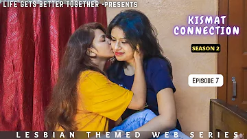 KISMAT CONNECTION || S2 || EPISODE 7 || A LESBIAN LOVE STORY