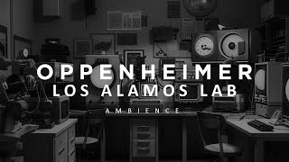 OPPENHEIMER | Los Alamos Lab | Ambience for Studying, Sleeping, Relaxing