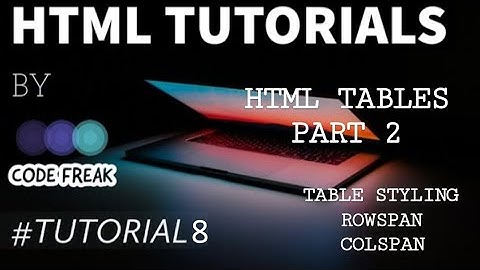 HTML5 TABLE STYLING, ROWSPAN AND COLSPAN | HTML SERIES TUTORIAL-8 | TABLE BORDER | TABLE ROW, DATA |