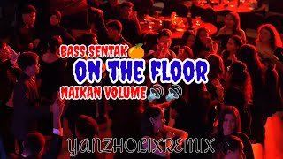 BASS SENTAK DJ ON THE FLOOR NAIKAN VOLUME 🔊||Yanzholixremix||