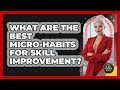 What Are The Best Micro-habits For Skill Improvement? - The Life Coach Expert
