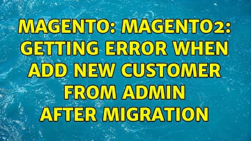 Magento: Magento2: Getting error when add new customer from admin after migration