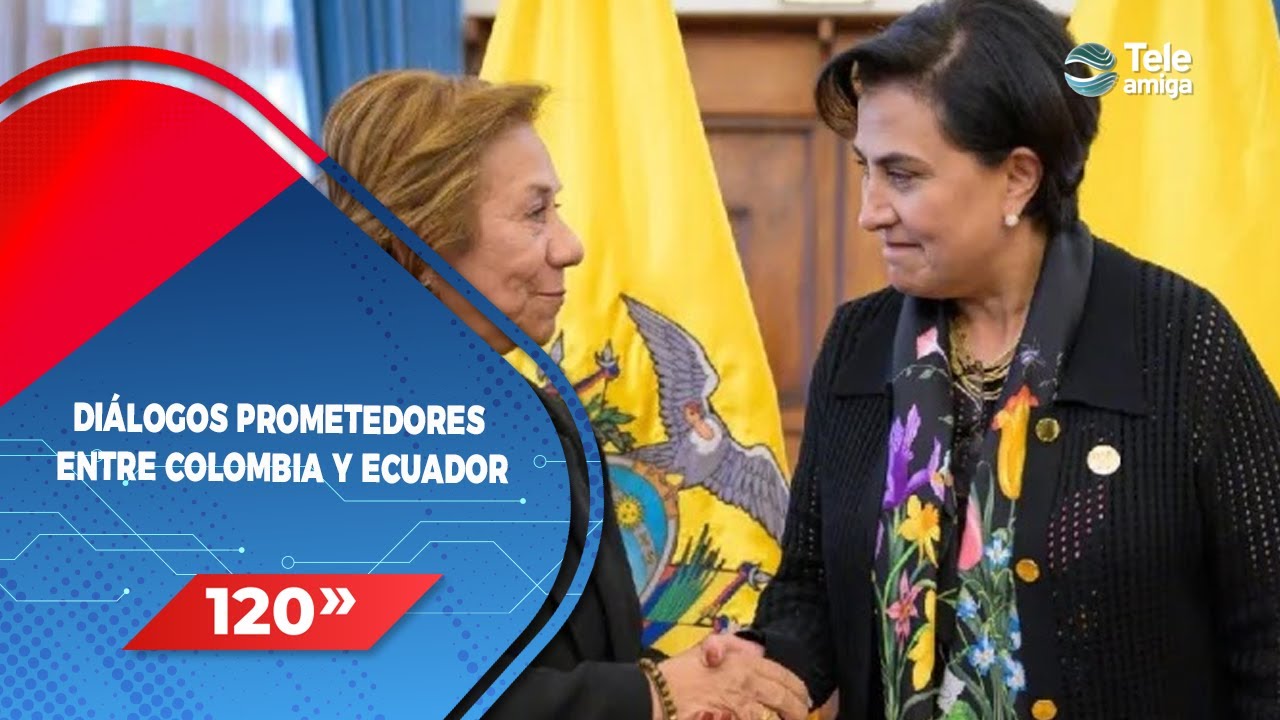 DIÁLOGOS PROMETEDORES ENTRE COLOMBIA Y ECUADOR - Noticias en 120 segundos