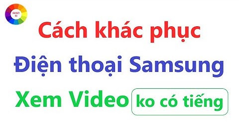 ĐIỆN THOẠI SAMSUNG XEM VIDEO BỊ MẤT ÂM THANH - ÂM THANH LÚC TO LÚC NHỎ - 100% thành công