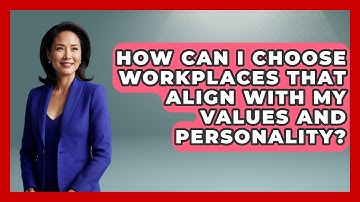 How Can I Choose Workplaces That Align with My Values and Personality? | Job Success Network