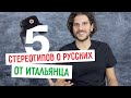 5 СТЕРЕОТИПОВ О РУССКИХ ОТ ИТАЛЬЯНЦА