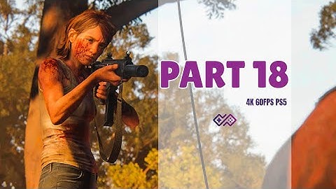 THE LAST OF US PART II PS5 Enhanced Version - Walkthrough No Commentary - Part 18 [4K 60FPS PS5 HDR]
