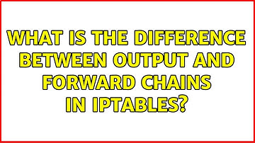 Unix & Linux: What is the difference between OUTPUT and FORWARD chains in iptables? (2 Solutions!!)
