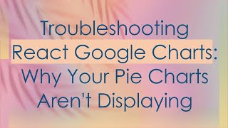 Troubleshooting React Google Charts: Why Your Pie Charts Aren't Displaying