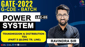 L05 | Transmission & Distribution - TD1 (Part 5 @Long Tr. Line) || GATE/ESE 2022 I G-CDE Batch I