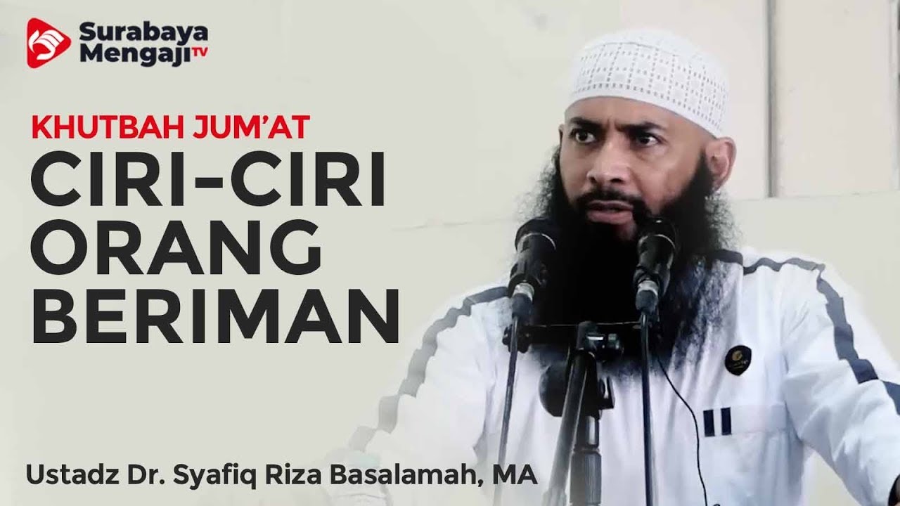 Khutbah Jumat : Ciri-Ciri Orang Beriman - Ustadz Dr. Syafiq Riza Basalamah, M.A.