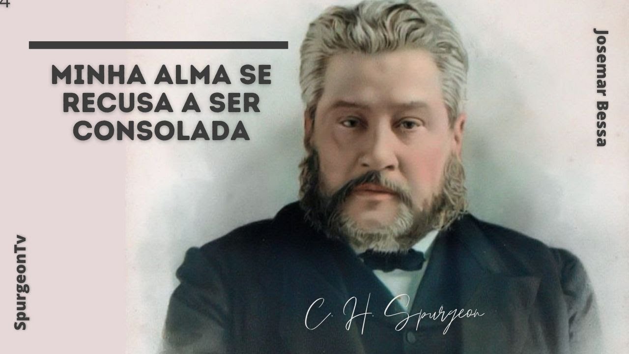 Minha alma se recusa a ser consolada | C. H. Spurgeon ( 1834 - 1892 )