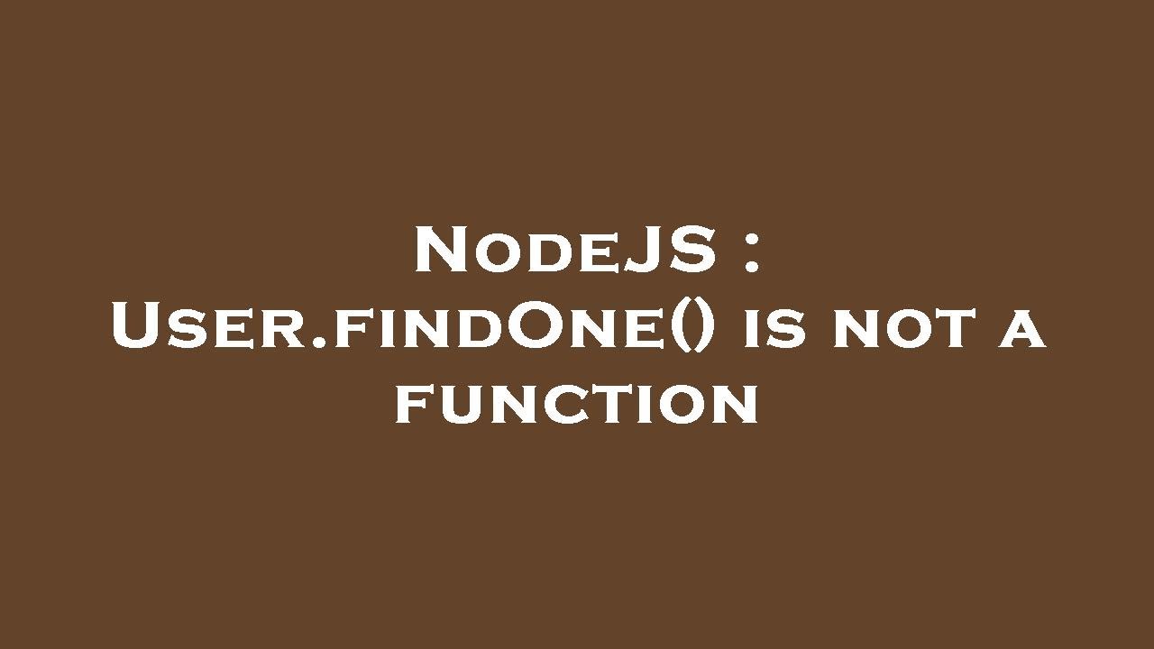 NodeJS : User.findOne() is not a function