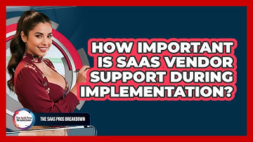 How Important Is SaaS Vendor Support During Implementation?
