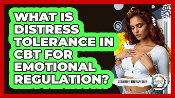 What Is Distress Tolerance In CBT For Emotional Regulation? - Cognitive Therapy Hub
