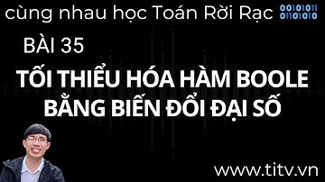 Toán rời rạc 35. Tối thiểu hóa hàm Boole bằng phương pháp biến đổi đại số