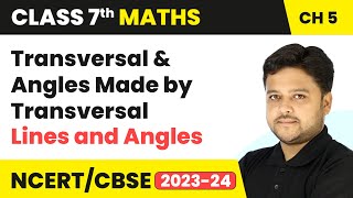 Transversal and Angles Made by Transversal - Lines and Angles  | Class 7 Maths Chapter 5 | CBSE 2024
