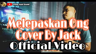 Melepaskan Ong Cover By Jack( Video)