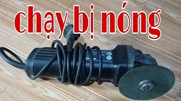 Khắc phục máy mài , máy cắt sắt chạy bị nóng và cái kết.....