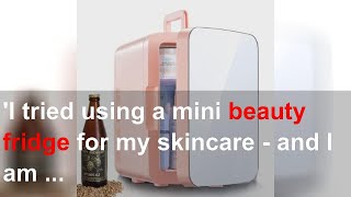 'I tried using a mini beauty fridge for my skincare - and I am a now a chiller convert'