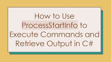 How to Use ProcessStartInfo to Execute Commands and Retrieve Output in C#