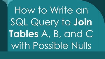 How to Write an SQL Query to Join Tables A, B, and C with Possible Nulls