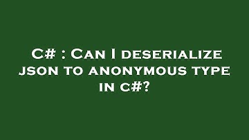 C# : Can I deserialize json to anonymous type in c#?