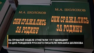 На прошлой неделе отметили 119 годовщину со дня рождения русского писателя Михаила Шолохова