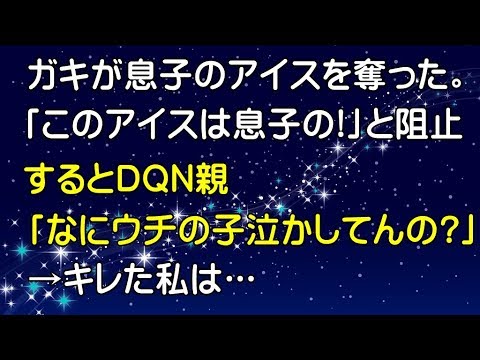 【スカッとする話 DQN返し】ガキが息子のアイスを奪って逃走するのを捕まえて「このアイスは息子の！」と阻止。するとDQN親「なにウチの子泣かしてんの？」→キレた私は…～スカッとGO!GO!