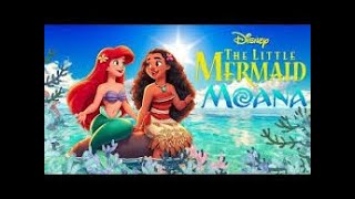 The Little Mermaid and Moana