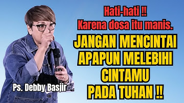 JANGAN MENCINTAI APAPUN MELEBIHI CINTAMU PADA TUHAN - PS DEBBY BASJIR - EVANGELIUM