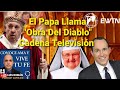 El Papa Francisco Llama "OBRA DEL DIABLO" Cadena de Televisión católica EWTN/ con Luis Roman