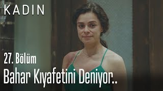 Bahar Kıyafetini Deniyor - Kadın 27 Bölüm