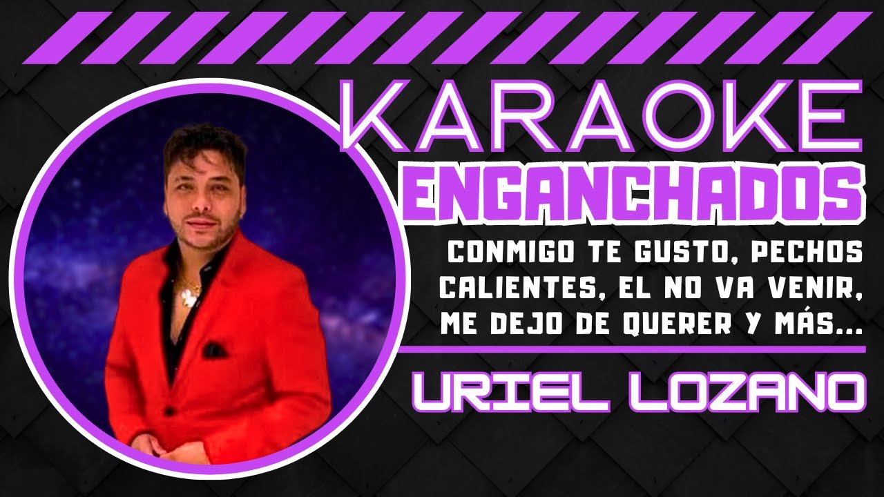 Uriel Lozano - Enganchados. 🎤🎤(KARAOKE).🎤🎤 