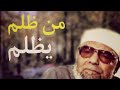 من ظلم يظلم ولو بعد حين مؤلم جدا اجمل مقولات للشيخ الشعراوي رحمه الله من ظلم يظلم ولو بعد حين مؤلم جدا اجمل مقولات للشيخ الشعراوي رحمه الله