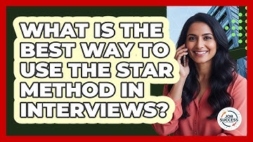 What Is The Best Way To Use The STAR Method In Interviews? - Job Success Network